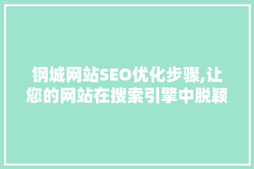 钢城网站SEO优化步骤,让您的网站在搜索引擎中脱颖而出