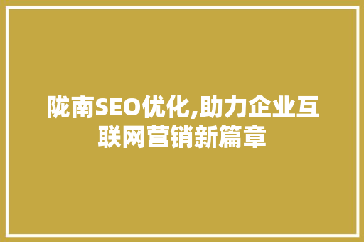 陇南SEO优化,助力企业互联网营销新篇章