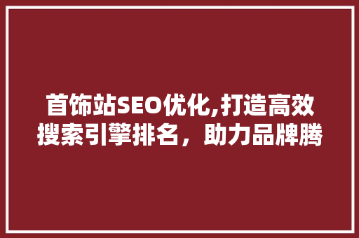 首饰站SEO优化,打造高效搜索引擎排名，助力品牌腾飞
