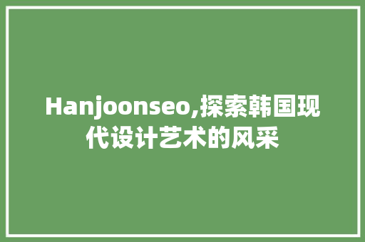 Hanjoonseo,探索韩国现代设计艺术的风采