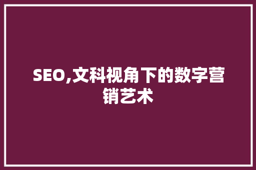 SEO,文科视角下的数字营销艺术