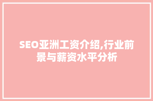 SEO亚洲工资介绍,行业前景与薪资水平分析