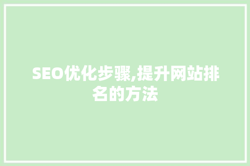 SEO优化步骤,提升网站排名的方法