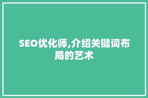 SEO优化师,介绍关键词布局的艺术