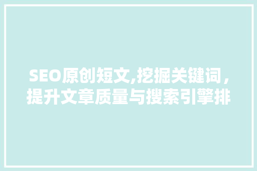 SEO原创短文,挖掘关键词，提升文章质量与搜索引擎排名