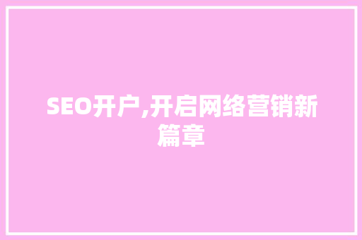 SEO开户,开启网络营销新篇章