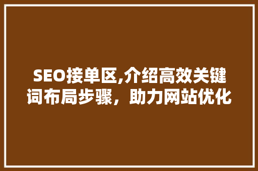 SEO接单区,介绍高效关键词布局步骤，助力网站优化脱颖而出