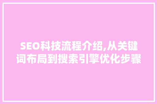 SEO科技流程介绍,从关键词布局到搜索引擎优化步骤