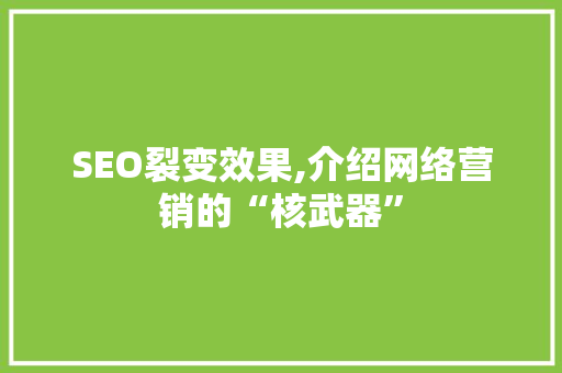 SEO裂变效果,介绍网络营销的“核武器”