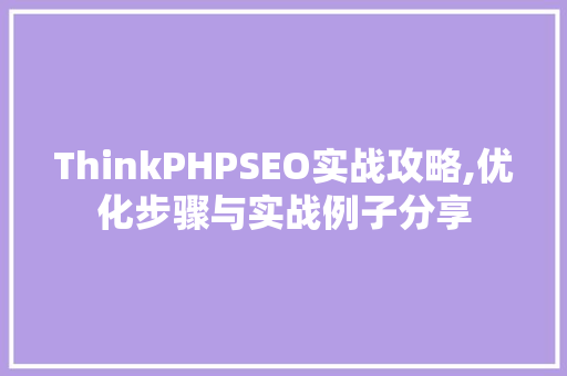 ThinkPHPSEO实战攻略,优化步骤与实战例子分享