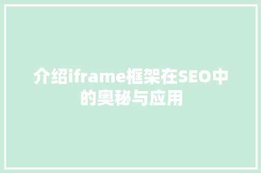 介绍iframe框架在SEO中的奥秘与应用