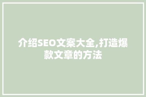 介绍SEO文案大全,打造爆款文章的方法
