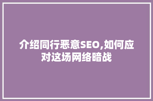 介绍同行恶意SEO,如何应对这场网络暗战