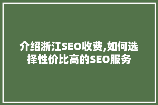介绍浙江SEO收费,如何选择性价比高的SEO服务