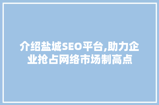 介绍盐城SEO平台,助力企业抢占网络市场制高点