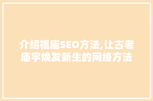介绍祖庙SEO方法,让古老庙宇焕发新生的网络方法