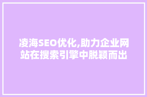 凌海SEO优化,助力企业网站在搜索引擎中脱颖而出