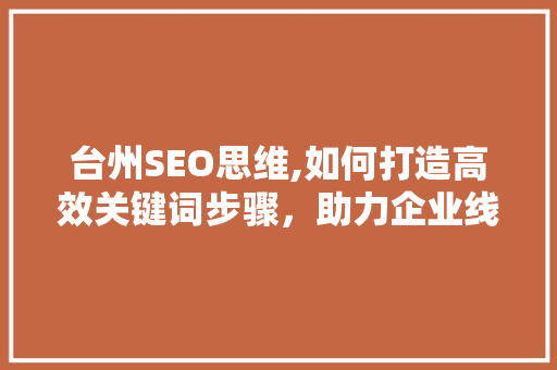 台州SEO思维,如何打造高效关键词步骤，助力企业线上崛起