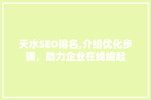 天水SEO排名,介绍优化步骤，助力企业在线崛起