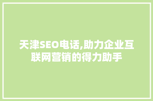 天津SEO电话,助力企业互联网营销的得力助手