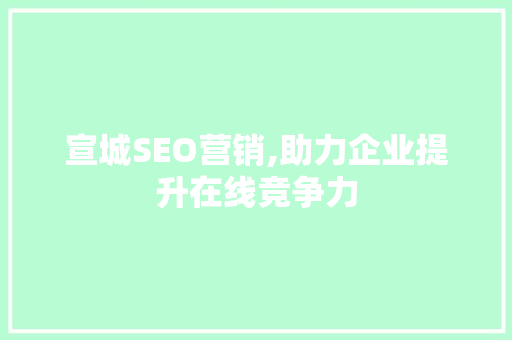 宣城SEO营销,助力企业提升在线竞争力