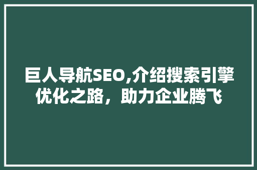 巨人导航SEO,介绍搜索引擎优化之路，助力企业腾飞