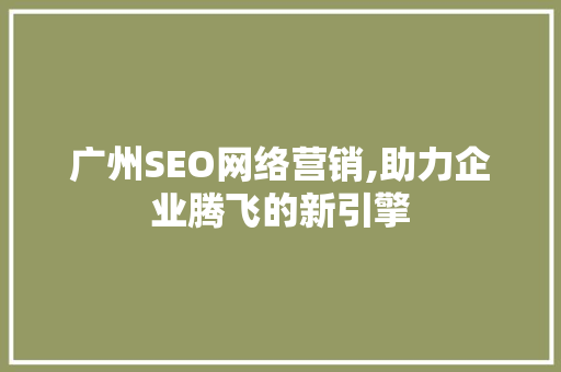 广州SEO网络营销,助力企业腾飞的新引擎