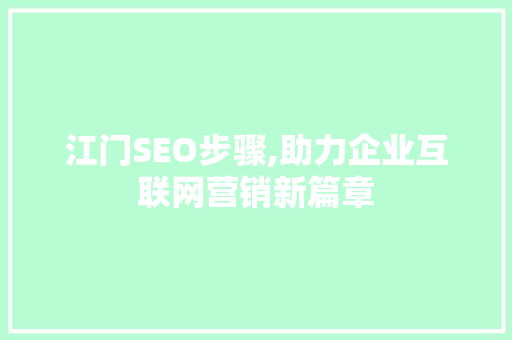 江门SEO步骤,助力企业互联网营销新篇章