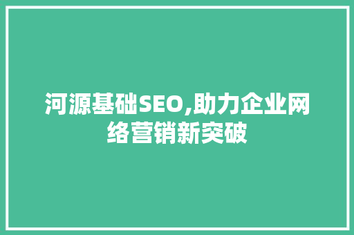 河源基础SEO,助力企业网络营销新突破
