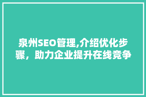 泉州SEO管理,介绍优化步骤，助力企业提升在线竞争力