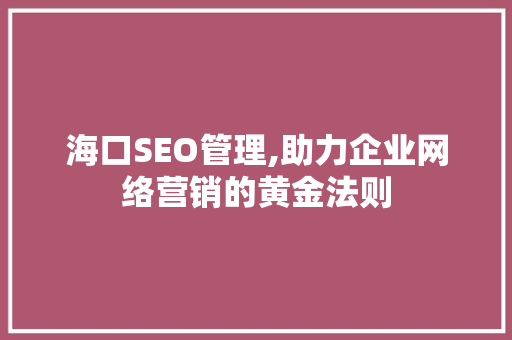 海口SEO管理,助力企业网络营销的黄金法则