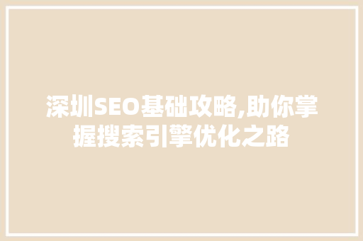 深圳SEO基础攻略,助你掌握搜索引擎优化之路