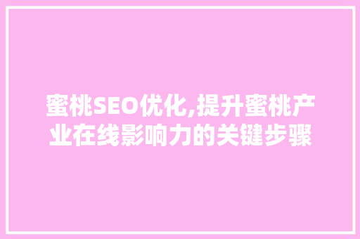 蜜桃SEO优化,提升蜜桃产业在线影响力的关键步骤