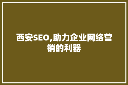 西安SEO,助力企业网络营销的利器