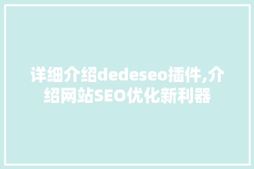 详细介绍dedeseo插件,介绍网站SEO优化新利器