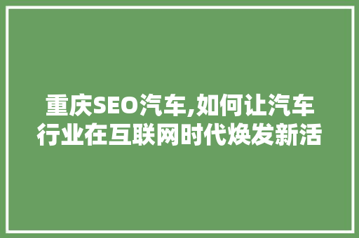 重庆SEO汽车,如何让汽车行业在互联网时代焕发新活力