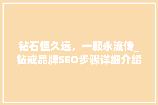 钻石恒久远，一颗永流传_钻戒品牌SEO步骤详细介绍