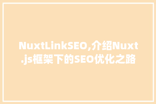NuxtLinkSEO,介绍Nuxt.js框架下的SEO优化之路