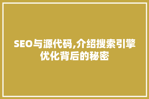 SEO与源代码,介绍搜索引擎优化背后的秘密