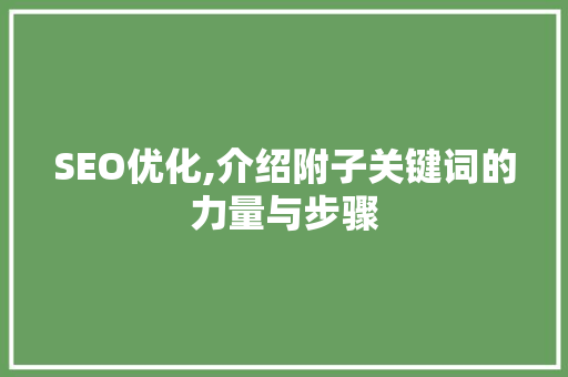SEO优化,介绍附子关键词的力量与步骤