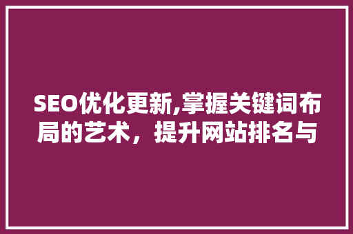 SEO优化更新,掌握关键词布局的艺术，提升网站排名与用户体验