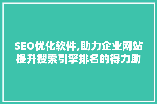 SEO优化软件,助力企业网站提升搜索引擎排名的得力助手