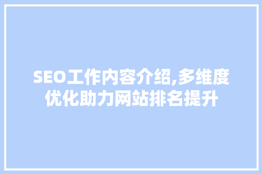 SEO工作内容介绍,多维度优化助力网站排名提升