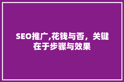 SEO推广,花钱与否，关键在于步骤与效果