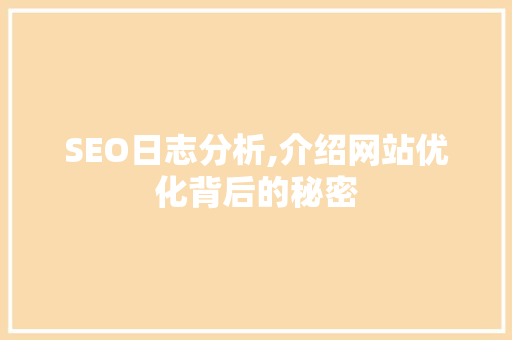 SEO日志分析,介绍网站优化背后的秘密