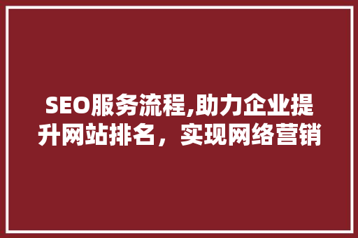 SEO服务流程,助力企业提升网站排名，实现网络营销新突破