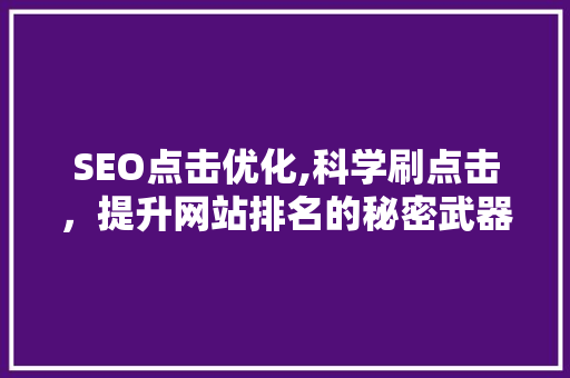 SEO点击优化,科学刷点击，提升网站排名的秘密武器