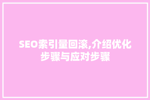 SEO索引量回滚,介绍优化步骤与应对步骤
