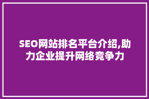 SEO网站排名平台介绍,助力企业提升网络竞争力