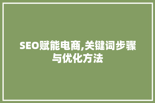SEO赋能电商,关键词步骤与优化方法